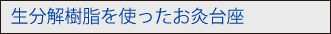 成分解樹脂を使ったお灸台座